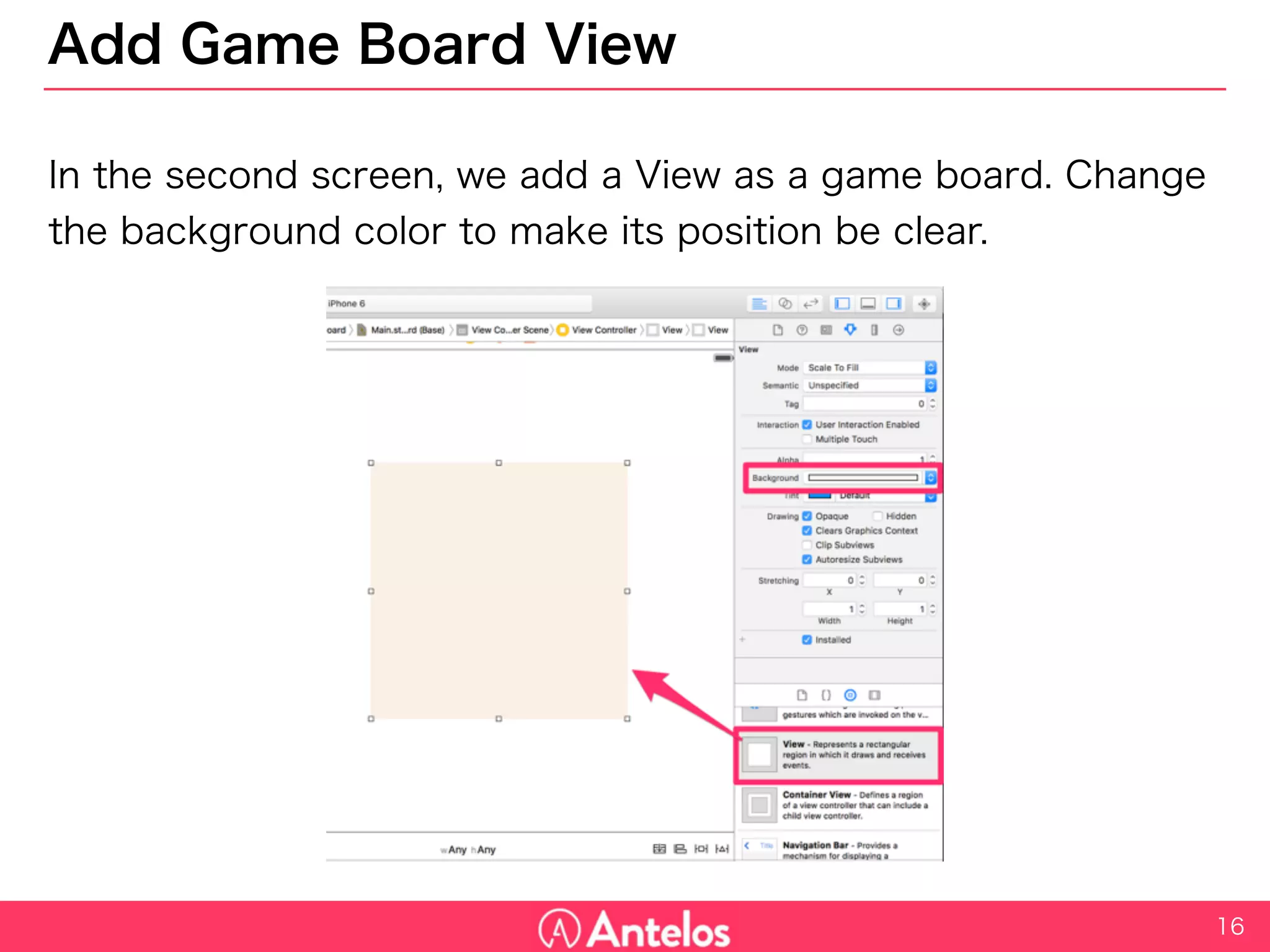 Add Game Board View
In the second screen, we add a View as a game board. Change the
background color to make its position be clear.
16
 