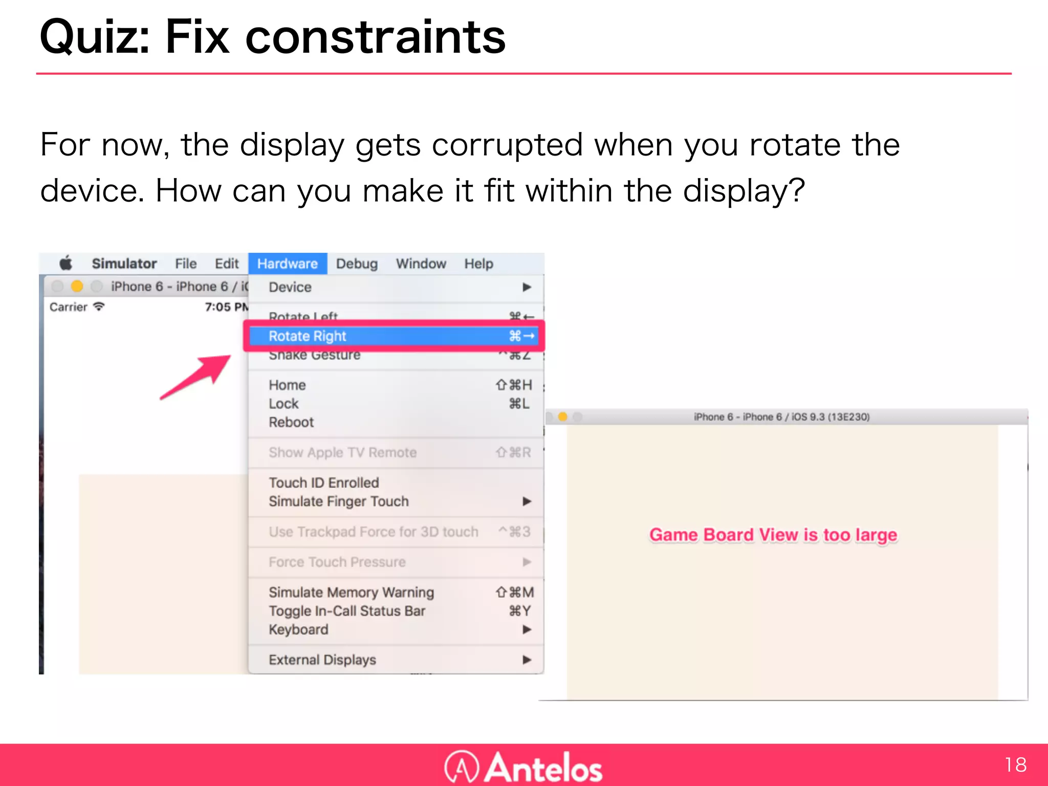 Quiz: Fix constraints
For now, the display gets corrupted when you rotate the device. How
can you make it fit within the display?
18
 