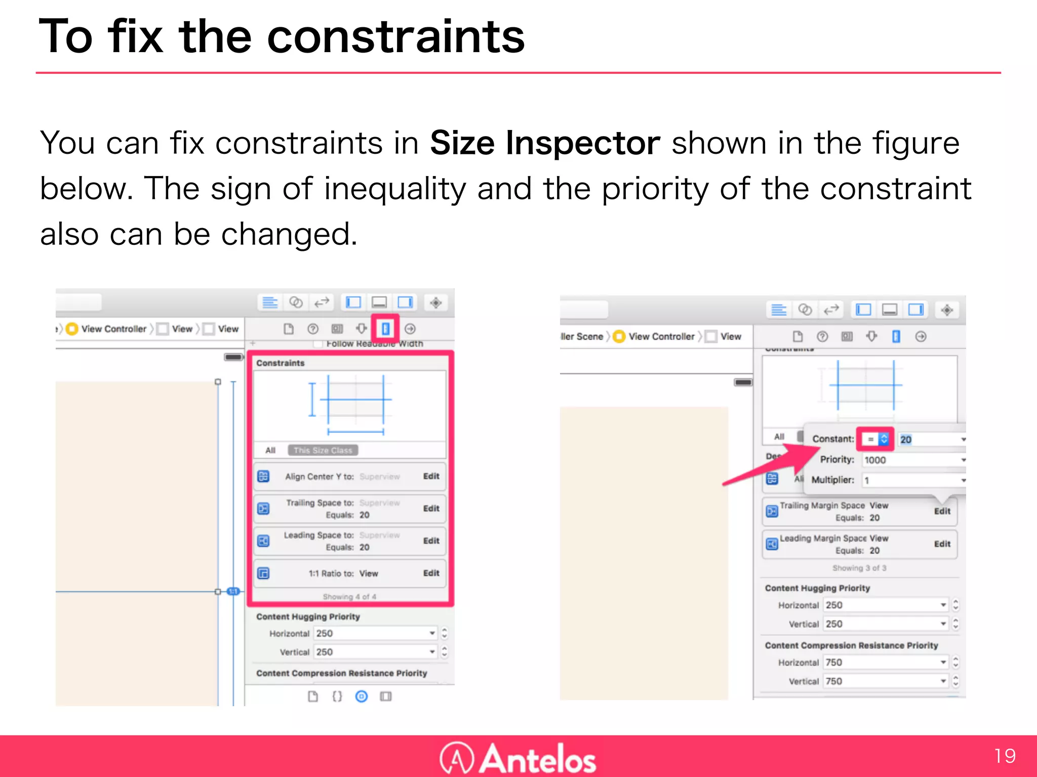 To fix the constraints
You can fix constraints in Size Inspector shown in the figure below.
The sign of inequality and the priority of the constraint also can be
changed.
19
 