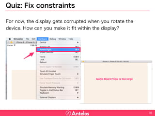 Quiz: Fix constraints
For now, the display gets corrupted when you rotate the device. How
can you make it fit within the display?
18
 