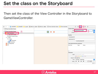Set the class on the Storyboard
Then set the class of the View Controller in the Storyboard to
GameViewController.
27
 