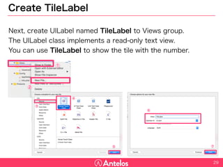 Create TileLabel
Next, create UILabel named TileLabel to Views group.
The UILabel class implements a read-only text view.
You can use TileLabel to show the tile with the number.
29
 