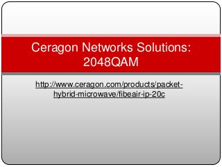 Ceragon Networks Solutions:
2048QAM
http://www.ceragon.com/products/packethybrid-microwave/fibeair-ip-20c

 