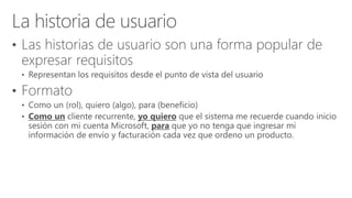 • Las historias de usuario son una forma popular de
expresar requisitos
• Formato
 