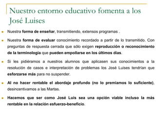Nuestro entorno educativo fomenta a los
José Luises
 Nuestra forma de enseñar, transmitiendo, extensos programas .
 Nues...