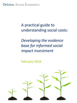 A practical guide to
understanding social costs:
Developing the evidence
base for informed social
impact investment
February 2016
 