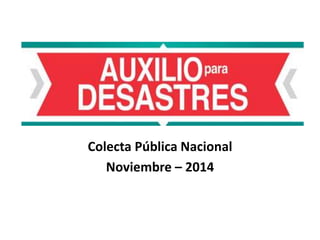 Colecta Pública Nacional 
Noviembre – 2014 
 
