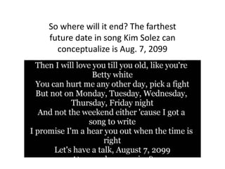 So where will it end? The farthest
future date in song Kim Solez can
conceptualize is Aug. 7, 2099
 