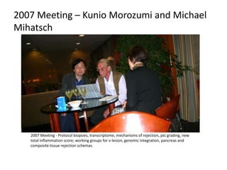 2007 Meeting – Banu Sis
2007 Meeting - Protocol biopsies, transcriptome, mechanisms of rejection, ptc grading, new
total i...