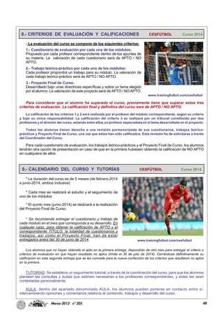 48Marzo-2013 nº 205
8.- CRITERIOS DE EVALUACIÓN Y CALIFICACIONES CESFÚTBOL Curso 2014
- La evaluación del curso se compone de los siguientes criterios:
1.- Cuestionario de evaluación por cada una de los módulos:
Propuesto por cada profesor correspondiente dentro de los apuntes de
su materia. La valoración de cada cuestionario será de APTO / NO
APTO.
2.- Trabajo teórico-práctico por cada uno de los módulos:
Cada profesor propondrá un trabajo para su módulo. La valoración de
cada trabajo teórico-práctico será de APTO / NO APTO.
3.- Proyecto Final de Curso:
Desarrollado bajo unas directrices específicas y sobre un tema elegido
por el alumno. La valoración de este proyecto será de APTO / NO APTO.
Para considerar que el alumno ha superado el curso, previamente tiene que superar estos tres
criterios de evaluación. La calificación final y definitiva del curso será de APTO / NO APTO.
La calificación de los criterios 1 y 2 será realizada por el profesor del módulo correspondiente, según su criterio
y bajo su única responsabilidad. La calificación del criterio 3 se realizará por un tribunal constituido por dos
profesores y el director del curso, estando entre ellos un profesor especialista en el tema desarrollado en el proyecto.
Todos los alumnos tienen derecho a una revisión pormenorizada de sus cuestionarios, trabajos teórico-
prácticos y Proyecto Final de Curso, una vez que éstos han sido calificados. Esta revisión ha de solicitarse a través
del Coordinador del Curso.
Para cada cuestionario de evaluación, los trabajos teórico-prácticos y el Proyecto Final de Curso, los alumnos
tendrán otra opción de presentación en caso de que en la primera hubiesen obtenido la calificación de NO APTO
en cualquiera de ellos.
www.trainingfutbol.com/cesfutbol
9.- CALENDARIO DEL CURSO Y TUTORÍAS CESFÚTBOL Curso 2014
* La duración del curso es de 5 meses (de febrero-2014
a junio-2014, ambos inclusive)
* Cada mes se realizará el estudio y el seguimiento de
uno de los módulos.
* El quinto mes (junio-2014) se dedicará a la realización
del Proyecto Final de Curso.
* Se recomienda entregar el cuestionario y trabajo de
cada módulo en el mes que corresponda a su desarrollo. En
cualquier caso, para obtener la calificación de APTO y el
correspondiente TÍTULO, la totalidad de cuestionarios y
trabajos, así como el Proyecto Final, han de estar
entregados antes del 30 de junio de 2014.
Los alumnos que no hayan obtenido el apto en la primera entrega, dispondrán de otro mes para entregar el criterio o
criterios de evaluación en que hayan resultado no aptos (límite el 30 de julio de 2014). Cerrándose definitivamente su
calificación en esta segunda entrega que se les concede para la nueva confección de los criterios que resultaron no aptos
en la primera.
TUTORÍAS: Se establece un seguimiento tutorial, a través de la coordinación del curso, para que los alumnos
planteen las consultas y dudas que estimen necesarias a los profesores correspondientes, y éstas les sean
contestadas personalmente.
AULA: dentro del apartado denominado AULA, los alumnos pueden ponerse en contacto entre sí,
intercambiando opiniones y comentarios relativos al contenido, trabajos y desarrollo del curso.
www.trainingfutbol.com/cesfutbol
 