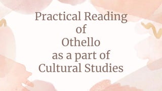 Practical Reading
of
Othello
as a part of
Cultural Studies
 