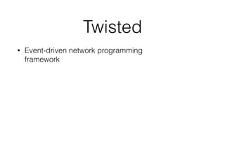 Twisted
• Event-driven network programming
framework
 