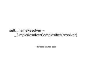 –Twisted source code
self._nameResolver =
_SimpleResolverComplexiﬁer(resolver)
 