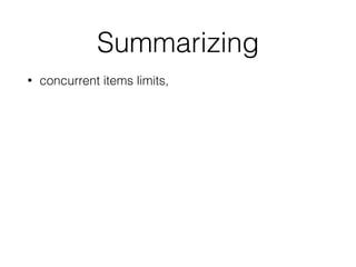 Summarizing
• concurrent items limits,
 