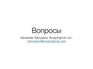 Вопросы
Alexander Sibiryakov, Scrapinghub Ltd.,
sibiryakov@scrapinghub.com
 