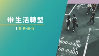 生活轉型
食
、
衣
、
住
、
行
 