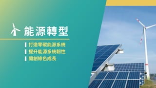 能源轉型
打造零碳能源系統
提升能源系統韌性
開創綠色成長
 