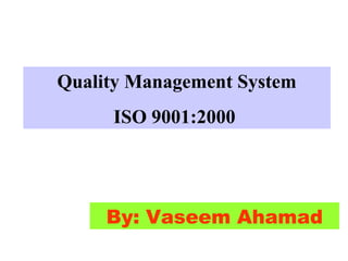 Quality Management System
ISO 9001:2000
By: Vaseem Ahamad
 