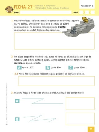 55
Texto
NOME DATA - -
1.
Quantos
2.
rodeando
A B C
2.1
3. Calcula
AVENTURA 6
FICHA 27
A
B
antos
 