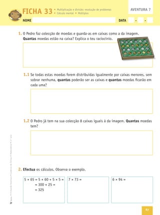 67
Texto
NOME DATA - -
1.
Quantas
1.1
quantas quantas
1.2 Quantas
2. Efectua
FICHA 33 AVENTURA 7
 