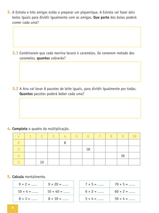 8
3.
Que parte
3.1
quantos
3.2
Quantos
4. Completa
5. Calcula
× 2 4 5 6 7 8 9
2 8
4
5
 
