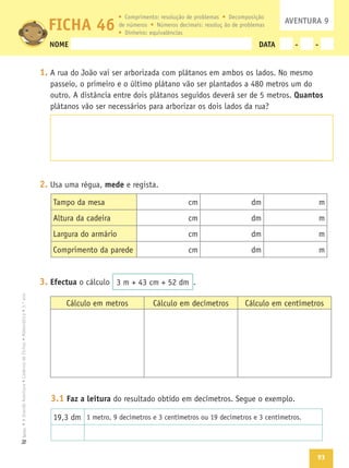93
Texto
NOME DATA - -
1.
Quantos
2. mede
3. Efectua
3.1 Faz a leitura
FICHA 46 AVENTURA 9
 