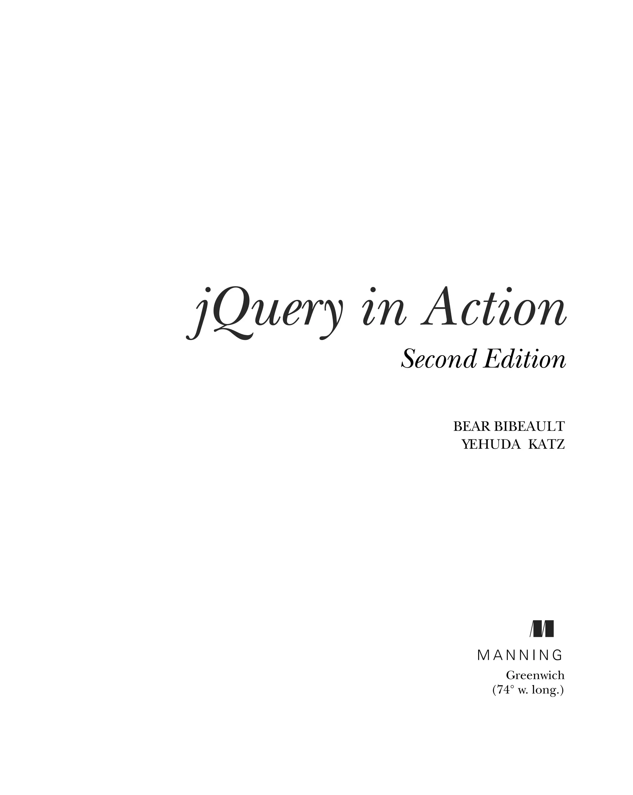 jQuery in Action
Second Edition
BEAR BIBEAULT
YEHUDA KATZ
M A N N I N G
Greenwich
(74° w. long.)
 
