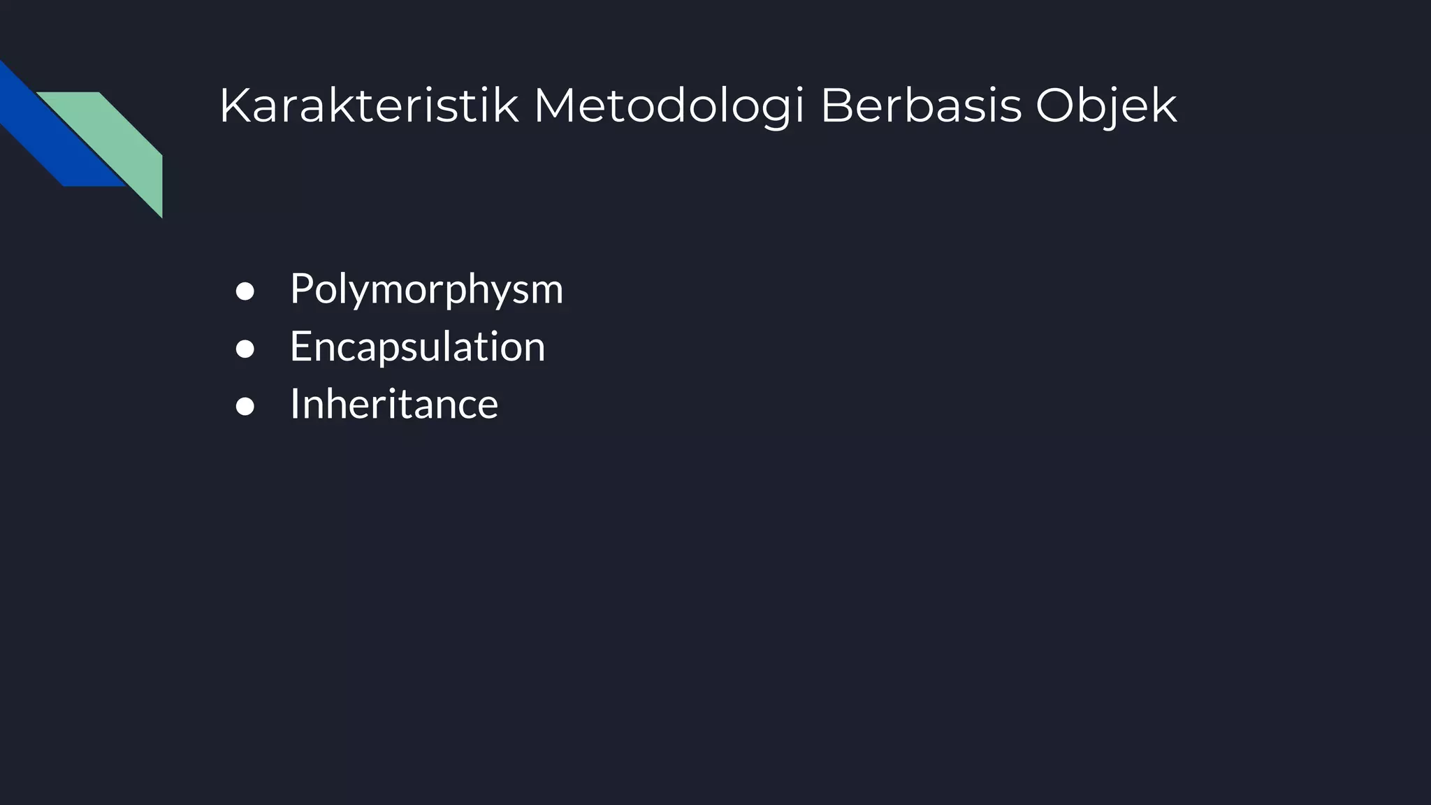 Karakteristik Metodologi Berbasis Objek
● Polymorphysm
● Encapsulation
● Inheritance
 