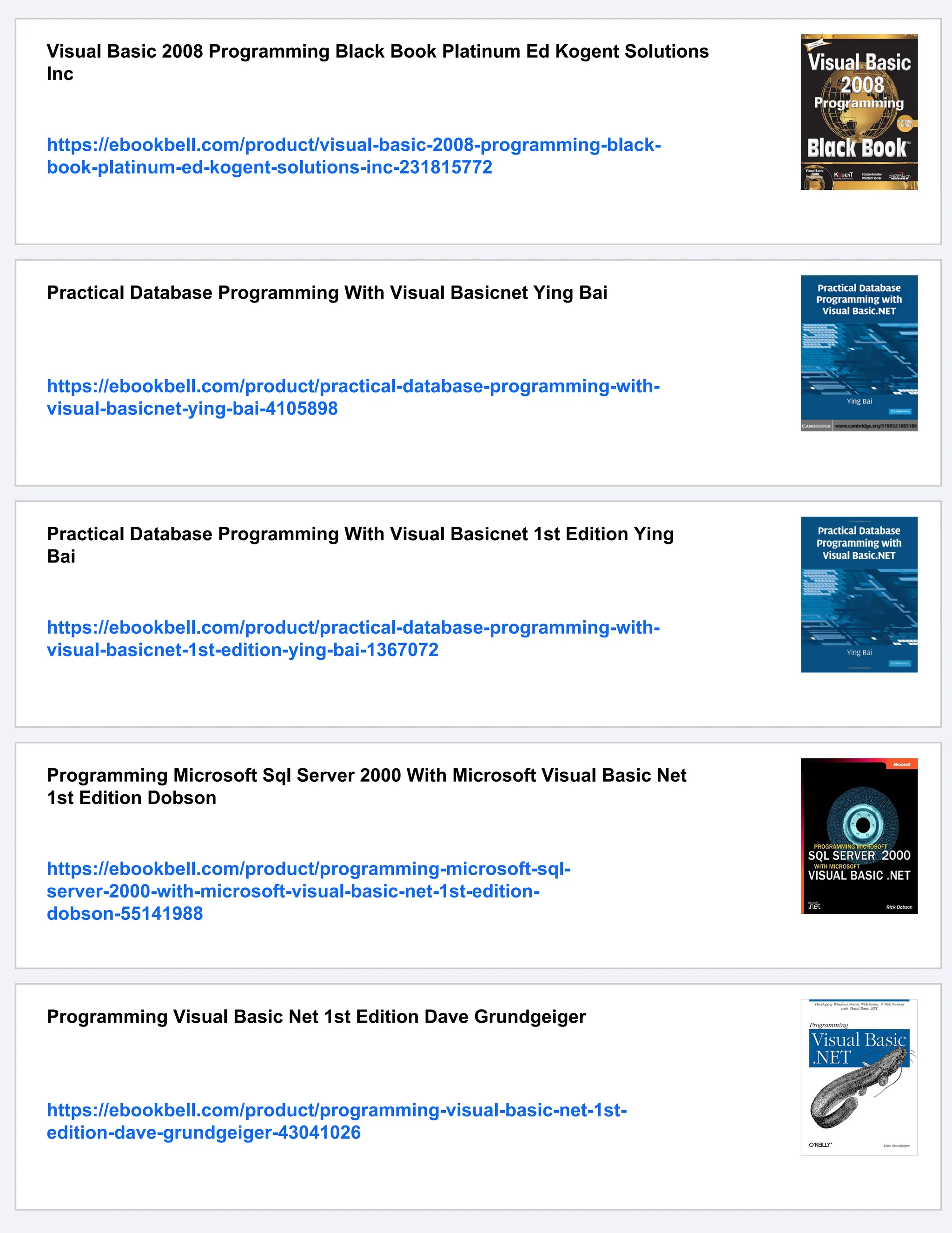 Visual Basic 2008 Programming Black Book Platinum Ed Kogent Solutions Inc https://ebookbell.com/product/visual-basic-2008-programming-black- book-platinum-ed-kogent-solutions-inc-231815772 Practical Database Programming With Visual Basicnet Ying Bai https://ebookbell.com/product/practical-database-programming-with- visual-basicnet-ying-bai-4105898 Practical Database Programming With Visual Basicnet 1st Edition Ying Bai https://ebookbell.com/product/practical-database-programming-with- visual-basicnet-1st-edition-ying-bai-1367072 Programming Microsoft Sql Server 2000 With Microsoft Visual Basic Net 1st Edition Dobson https://ebookbell.com/product/programming-microsoft-sql- server-2000-with-microsoft-visual-basic-net-1st-edition- dobson-55141988 Programming Visual Basic Net 1st Edition Dave Grundgeiger https://ebookbell.com/product/programming-visual-basic-net-1st- edition-dave-grundgeiger-43041026 