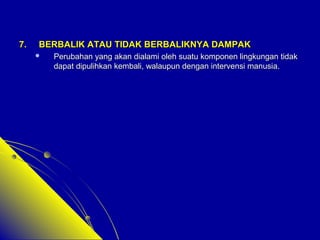 77.. BBEERRBBAALLIIKK AATTAAUU TTIIDDAAKK BBEERRBBAALLIIKKNNYYAA DDAAMMPPAAKK 
 PPeerruubbaahhaann yyaanngg aakkaann ddiiaallaammii oolleehh ssuuaattuu kkoommppoonneenn lliinnggkkuunnggaann ttiiddaakk 
ddaappaatt ddiippuulliihhkkaann kkeemmbbaallii,, wwaallaauuppuunn ddeennggaann iinntteerrvveennssii mmaannuussiiaa.. 
 