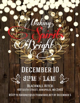 Making.
Spirits
400 sixth street, annapolis, md 21403
Blackwall Hitch
December 10
8PM 1AMw
RSVP to Krooney@vectorworks.net by December 5
Bright,
 