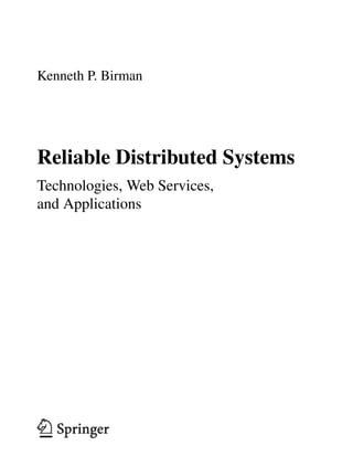 Kenneth P. Birman
Reliable Distributed Systems
Technologies, Web Services,
and Applications
 