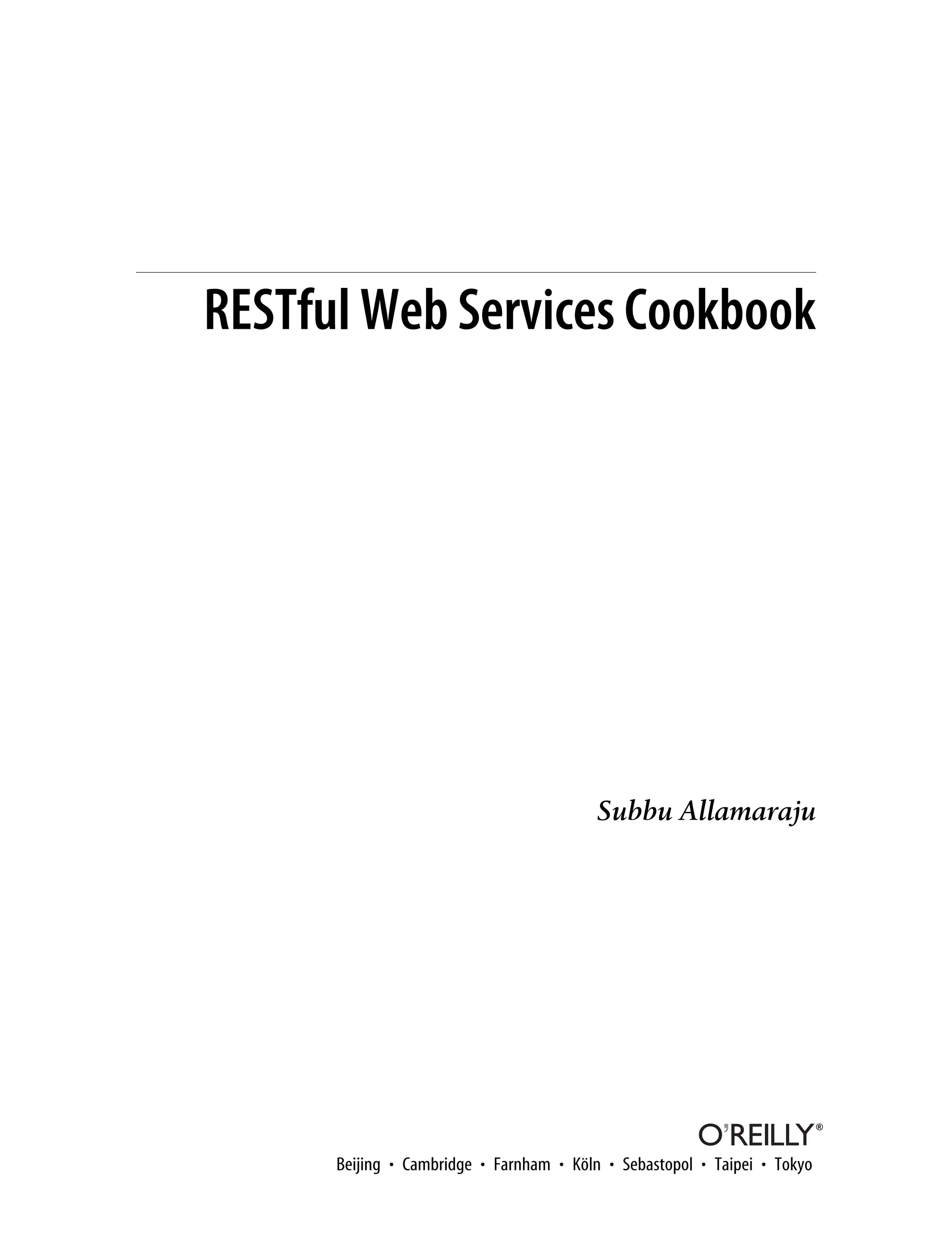 RESTful Web Services Cookbook
Subbu Allamaraju
Beijing • Cambridge • Farnham • Köln • Sebastopol • Taipei • Tokyo
 