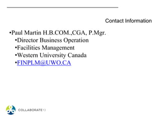 Contact Information
•Paul Martin H.B.COM.,CGA, P.Mgr.
•Director Business Operation
•Facilities Management
•Western University Canada
•FINPLM@UWO.CA
 