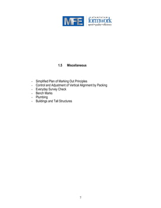 7
1.5 Miscellaneous
- Simplified Plan of Marking Out Principles
- Control and Adjustment of Vertical Alignment by Packing
- Everyday Survey Check
- Bench Marks
- Plumbing
- Buildings and Tall Structures
 