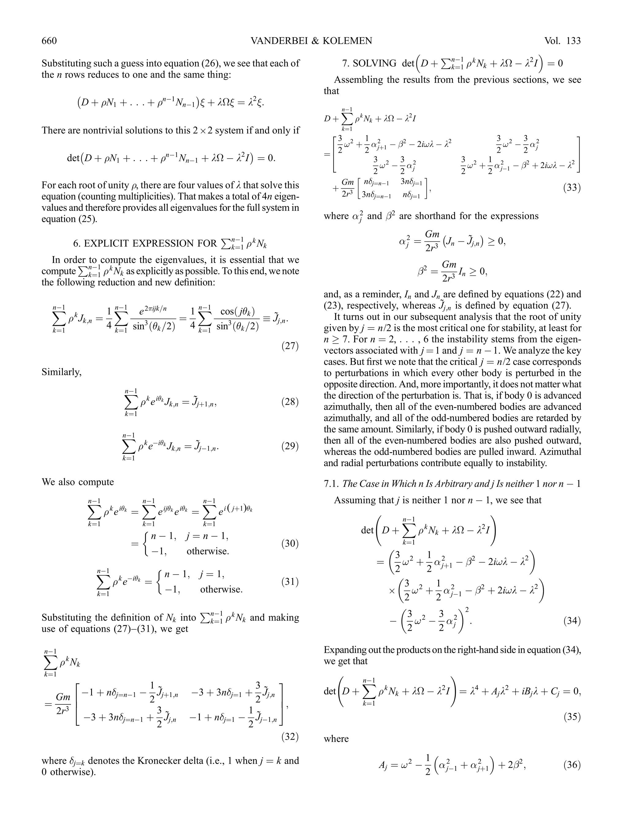 660                                                                         VANDERBEI  KOLEMEN                                           Vol. 133
                                                                                                                  P                     
Substituting such a guess into equation (26), we see that each of                               7. SOLVING det D þ nÀ1  k Nk þ k
 À k2 I ¼ 0
                                                                                                                    k¼1
the n rows reduces to one and the same thing:                                                Assembling the results from the previous sections, we see
          À                                           Á                                    that
               D þ N1 þ : : : þ nÀ1 NnÀ1  þ k
 ¼ k2 :
                                                                                                X
                                                                                                nÀ1
                                                                                           Dþ          k Nk þ k
 À k2 I
There are nontrivial solutions to this 2 ; 2 system if and only if                          23
                                                                                                k¼1
                                                                                                                                                                      3
                                                                                                    1                                           3 2 3 2
                                                                                               ! 2 þ  2 À  