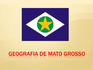 GEOGRAFIA DE MATO GROSSO
 
