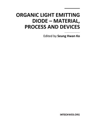 ORGANIC LIGHT EMITTING
DIODE – MATERIAL,
PROCESS AND DEVICES
Edited by Seung Hwan Ko
 