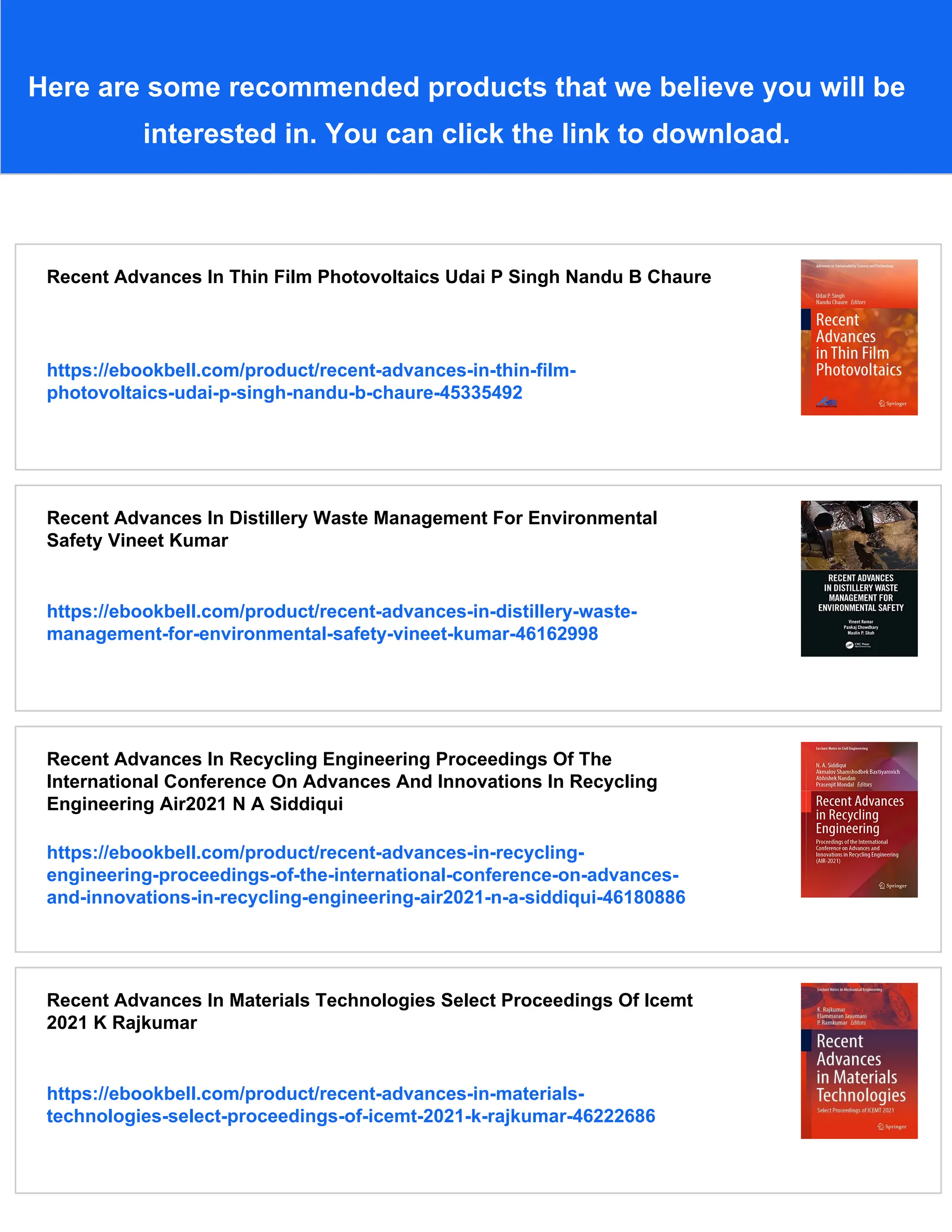 Here are some recommended products that we believe you will be
interested in. You can click the link to download.
Recent Advances In Thin Film Photovoltaics Udai P Singh Nandu B Chaure
https://ebookbell.com/product/recent-advances-in-thin-film-
photovoltaics-udai-p-singh-nandu-b-chaure-45335492
Recent Advances In Distillery Waste Management For Environmental
Safety Vineet Kumar
https://ebookbell.com/product/recent-advances-in-distillery-waste-
management-for-environmental-safety-vineet-kumar-46162998
Recent Advances In Recycling Engineering Proceedings Of The
International Conference On Advances And Innovations In Recycling
Engineering Air2021 N A Siddiqui
https://ebookbell.com/product/recent-advances-in-recycling-
engineering-proceedings-of-the-international-conference-on-advances-
and-innovations-in-recycling-engineering-air2021-n-a-siddiqui-46180886
Recent Advances In Materials Technologies Select Proceedings Of Icemt
2021 K Rajkumar
https://ebookbell.com/product/recent-advances-in-materials-
technologies-select-proceedings-of-icemt-2021-k-rajkumar-46222686
 