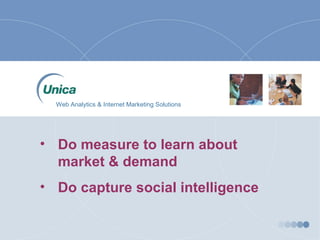• Do measure to learn about
market & demand
• Do capture social intelligence
Web Analytics & Internet Marketing Solutions
 