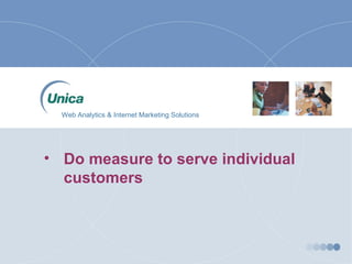 • Do measure to serve individual
customers
Web Analytics & Internet Marketing Solutions
 
