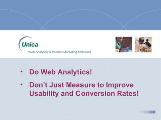 • Do Web Analytics!
• Don’t Just Measure to Improve
Usability and Conversion Rates!
Web Analytics & Internet Marketing Solutions
 