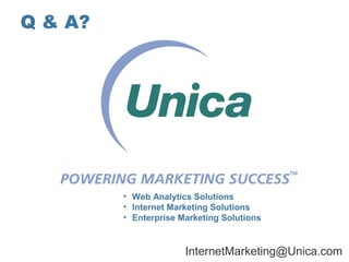 © 2007 Unica Corporation
Q & A?
InternetMarketing@Unica.com
• Web Analytics Solutions
• Internet Marketing Solutions
• Enterprise Marketing Solutions
 