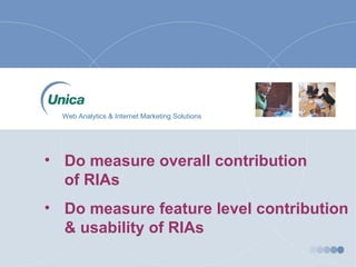 • Do measure overall contribution
of RIAs
• Do measure feature level contribution
& usability of RIAs
Web Analytics & Internet Marketing Solutions
 