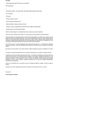 a la cama
--?Que te pasa esta noche? ?Por que no me escuchas?
?En que piensas?
--...
--Dime toda la verdad... ?con quien estas? ?No habras metido a alguien entre los dos?
--Si, lo he hecho.
--?Por que?
--Porque os quiero a los dos.
--O sea, que estas montando un trio.
--Debes entenderlo. Tengo que amaros a los dos.
--!!!Vicioso, a eso yo no juego!!! Exijo que ahora mismo me digas en quien piensas.
--Porque te amo, te voy a decir toda la verdad.
Pienso en nuestro negocio. Y soy bastante mas que un vicioso: soy un buen empresario.
Tener que conducir cualquier tipo de negocio es, mucho antes que una oportunidad, una responsabilidad.
Conducir significa una permanente toma de conciencia de responsabilidad, no importa que tu negocio sea una
ligera moto scooter o un pesado portaaviones. Con un inmenso agravante o aliciente: en el mundo de los negocios,
cuando te toca conducir ningun mapa vale, porque eres tu quien lo debe ir trazando entre constantes curvas,
socavones y desprendimientos desconocidos y a veces imprevisibles. No importa que de ti dependan una o cien
mil personas, porque igual se estrella quien conduce el scooter que el portaaviones.
He conocido a mucho > al mundo empresarial cuyas motivaciones basicas eran >. Y a bastantes que apostaban
parte de su patrimonio o incluso se endeudaban para participar en un proyecto que otros conducirian con identicos
moviles.
Sin excepcion, todos acabaron con la cartera herniada, y algunos degustaron algo peor, el estrellato en su version
>.
Un negocio no sirve para aprovecharse de el. Es el quien se aprovecha de ti, de tu talento, tu energia y tus horas.
Al igual que les ocurre a los pilotos mas rapidos de Formula 1, en las fases de arranque y en las curvas criticas, que
siempre las hay, conducir una actividad empresarial obliga a una entrega y concentracion absolutas. Y e n las
epocas de bonanza, la carrera se transforma en un optimista y bien ganado compartir el viaje, sin olvidar que
siempre hay que tener un ojo clavado en el camino y el otro en el retrovisor, porque siempre habra evolucion
tecnologica y social, o bien un maldito y sonriente competidor que, a la que nos encuentre desprevenidos,
provocara que nos estrellemos.
El amor es un sentimiento que, en su estado mas puro, es entrega que aglutina y multiplica. Conducir un negocio,
tambien.
Es triste, duro e incluso a algunos les pueda sonar a enfermizo el reconocerlo, pero es asi. Lo siento.
Principio 95
Si no conduces tu cerebro,
 