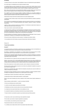 de la libertad
La opresion se basa en un unico principio: nada manifestaras ni haras sin el consentimiento del poder establecido.
Asi, en pleno siglo xxi, vive aplastada mas de la mitad de la poblacion mundial.
La maravillosa libertad, que junto al desarrollo de la ciencia de la salud han sido, durante el siglo xx, los dos
inmensos exitos para elevar la calidad de la vida intima, deberia partir de una conciencia: La esencia de la libertad
es que puedas circular por donde quieras, siempre y cuando no atropelles ni pongas en peligro a los demas.
Mas o menos a partir de esta vision, cada pais democratico establece sus propios codigos: son el conjunto de sus
leyes, las normas a respetar por todos los ciudadanos para que ni sean atropellados ni atropellen.
En la medida en que cada vez hay mas cerebros circulando en libertad, con una superior cilindrada de
conocimiento y cultura y con una incontenible apertura de nuevas rutas propiciadas por la ciencia y la tecnologia, las
leyes que organizan tal cantidad de nuevo trafico se transforman en decisivas.
Historicamente, las leyes siempre fueron dictadas despues de las nuevas realidades sociales.
La prevision de saber concretar en leyes la nueva conciencia social puede transformar la realidad en problemas u
oportunidades.
Hoy, la conciencia de los legisladores debe dinamizarse, porque una sociedad mas instruida y con mas libertad es
otra sociedad. La ciencia y la tecnologia globalizadas estan empujando y alterando la realidad a velocidades
desconocidas.
Legislar con atraso es oprimir las neuronas de los ciudadanos. Y en democracia se puede limitar el ejercicio de
ciertos actos, pero jamas el silencio de las neuronas.
Todo lo que se comprime, cuando encuentra salida, estalla.
La cumbre de la etica y el talento de la vida estan definidos en la Declaracion Universal de los Derechos Humanos,
un compromiso de Naciones Unidas que en 1948 firmaron 48 paises3 y que hoy han suscrito un total de 192.
Recomiendo encarecidamente su lectura, tanto para concienciarse por lo que deberia ser como para indignarse
por lo que no se esta haciendo. En cualquier caso, es la unica direccion de la humanidad.
Gran tema pendiente es una Declaracion Universal de las Obligaciones de los Gobernantes. Contra la corrupcion,
la prevaricacion, el nepotismo y el in-tranquilizante cociente intelectual de algunos.
El dia que eso suceda, la libertad subira muchos escalones. Yel prestigio de los politicos, tambien.
3. Con la abstencion de la Union Sovietica, los paises de Europa del este, Arabia Saudi y Sudafrica.
Principio 128
?Cuando habra catedraticos
de pasion?
La universidad se dedica a la transmision y comprension de unos conocimientos que sirvan a los estudiantes, una
vez obtenido su titulo academico, para desarrollar con calidad una parcela del saber.
Sin embargo, si preguntamos a los universitarios, en la inmensa mayoria de los casos esta vision se amplia:
tambien estudian para un dia poder desarrollar con un buen nivel economico su propia existencia.
Pasados los anos, exceptuando aquellos profesionales que orientaron su vida hacia la investigacion o la aplicacion
de conocimientos intensamente cientificos, la realidad muestra que el exito profesional no se obtiene tan solo por el
conocimiento, es decir, por la APTITUD.
Todo lo aprendido sirve, en el mejor de los casos, para conseguir el 49 por ciento de los resultados.
Siempre, y como minimo, el 51 por ciento restante depende del estilo personal con que cada uno evidencia a los
demas su interes por la profesion, como teje sus relaciones profesionales, como potencia su figura y sabe crearse
un espacio propio de reconocimiento social. Un conjunto de pluses que solo se desarrollan desde la ACTITUD.
Salvo notorias excepciones, el mundo academico prescinde, cuando no desprecia, la transmision de actitudes.
Se toma la posicion comoda y antigua de que esa no es la mision de la universidad. Se quedaron en la epoca en
que un titulo era un seguro de vida.
Durante anos, la universidad alea y funde el metal de las campanas, pero ignora que lo que les da sentido es la
calidad y la intensidad de sus vibraciones.
Hay decenas de carreras universitarias, cada una con decenas de catedraticos y profesores impartiendo decenas
de materias. Pero aquella que va a favorecer el 51 por ciento del exito en la vida, se ignora.
La aptitud trata de comprimir conocimientos en nuestro cerebro. La aptitud introduce.
La actitud trata de remover y ampliar nuestra humanidad. La actitud expande.
Algun dia, toda carrera universitaria que precise y dependa de cierto contacto humano requerira catedraticos de
pasion.
Avanzo y expongo un posible contenido: 1. La pasion, esa energia incontenible.
2. El animo, esa cantimplora para el cerebro sediento.
3. La intuicion, ese saber imaginar que hay detras de las montanas.
4. El adelantarse, ese tirarse a la piscina cuando el otro aun se esta poniendo el banador.
5. La simpatia, ese iman capaz de atraer hasta a los mas oxidados por la vida.
6. La capacidad de explicarse, esa facultad para improvisar arias que amansan a las fieras.
7. El saber convencer, ese comprender y exponer lo que necesita escuchar quien tiene que decidir.
8. El saber estar y convivir, que es anular todo ego y hacer apetecible el compartir.
9. El ser creativo, que es abrirse e impulsar la originalidad sin prepotencia.
10. El ser solvente, que es demostrar que toda promesa se cumple.
Todo este temario tendria como colofon una clase magistral:
11. La confianza, que es el atajo comodo y facil por el que avanza la mejor relacion humana.
 