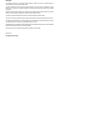 dinero ajeno
Los financieros codiciosos y sin escrupulos siempre existieron y existiran. Son, junto a la brutalidad ciega, los
restos repulsivos de lo peor de nuestro origen animal.
La codicia, entendida como lluvia creadora de riqueza productiva, si se mueve dentro de la legalidad no hay que
limitarla, pero es prioritario y muy urgente canalizarla con estrictas leyes para que jamas pueda volver a anegar
vidas ajenas.
Dedicamos demasiada vida a obtener unos ingresos para que despues puedan resultar quebrados por haberlos
confiado a cerdos prepotentes y legalizados, carentes del menor sentido de la etica.
Si a todos nos controlan nuestra forma de conducir con normas, limitaciones y radares ocultos...
?por que no se controla con absoluta precision y rigor la forma de conducir de quienes transportan nuestro dinero?
Son urgentes nuevas legislaciones y controles estatales para que determinados financieros empiecen a visionar,
con diafana claridad, que a la salida de su penthouse les espera una celda.
Urge establecer que un porcentaje de control suficiente sobre las entidades financieras pase a estar rigidamente
controlado, desde el purismo etico, por los bancos centrales.
Con el dinero de los otros, manipular la realidad debe convertirse en inmenso delito.
Principio 144
Sin espacio para los brutos
 