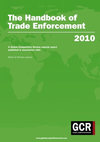 The Handbook of
Trade Enforcement
A Global Competition Review special report
published in association with:
RayYin & Partners Lawyers
2010
www.globalcompetitionreview.com
 