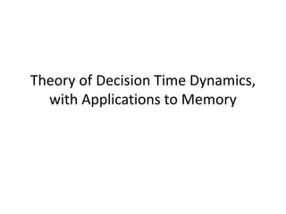 Theory of Decision Time Dynamics,
with Applications to Memory
 