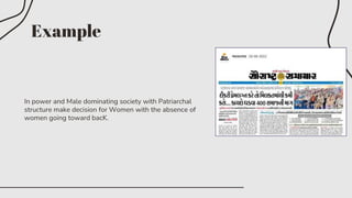 Example
In power and Male dominating society with Patriarchal
structure make decision for Women with the absence of
women going toward bacK.
 